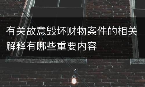 有关故意毁坏财物案件的相关解释有哪些重要内容
