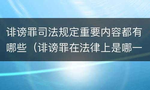 诽谤罪司法规定重要内容都有哪些（诽谤罪在法律上是哪一条）