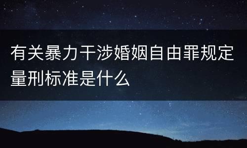 有关暴力干涉婚姻自由罪规定量刑标准是什么