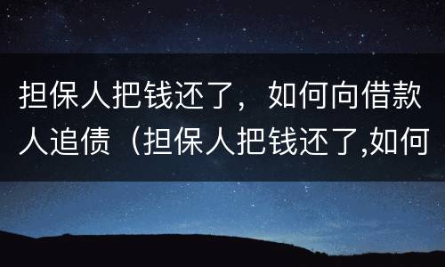 担保人把钱还了，如何向借款人追债（担保人把钱还了,如何向借款人追债要钱）