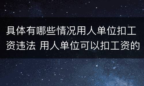 具体有哪些情况用人单位扣工资违法 用人单位可以扣工资的情形