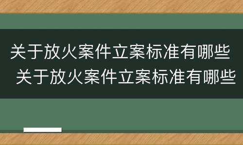关于放火案件立案标准有哪些 关于放火案件立案标准有哪些规定