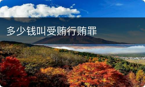 多少钱叫受贿行贿罪