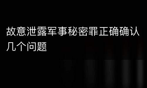 故意泄露军事秘密罪正确确认几个问题