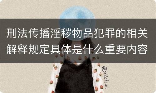 刑法传播淫秽物品犯罪的相关解释规定具体是什么重要内容