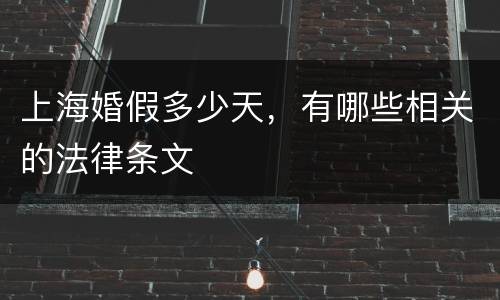 上海婚假多少天，有哪些相关的法律条文