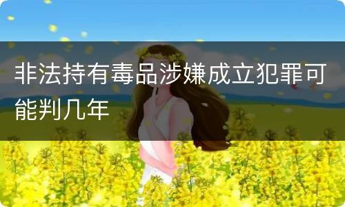 非法持有毒品涉嫌成立犯罪可能判几年