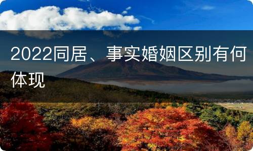 2022同居、事实婚姻区别有何体现
