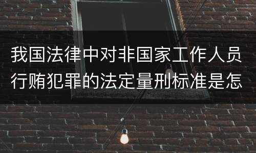 我国法律中对非国家工作人员行贿犯罪的法定量刑标准是怎样的
