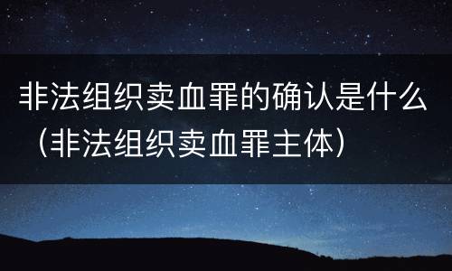 非法组织卖血罪的确认是什么（非法组织卖血罪主体）