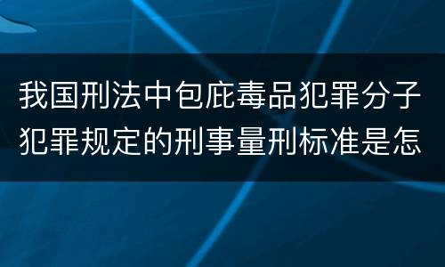 我国刑法中包庇毒品犯罪分子犯罪规定的刑事量刑标准是怎样的