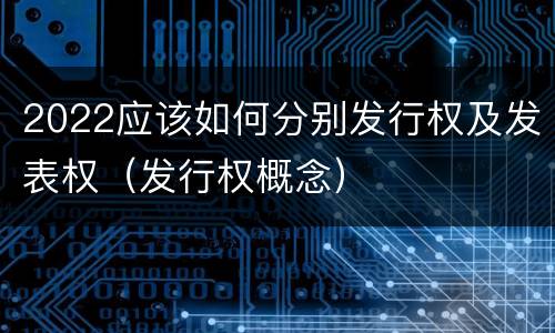 2022应该如何分别发行权及发表权（发行权概念）