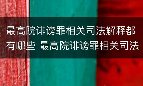 最高院诽谤罪相关司法解释都有哪些 最高院诽谤罪相关司法解释都有哪些规定