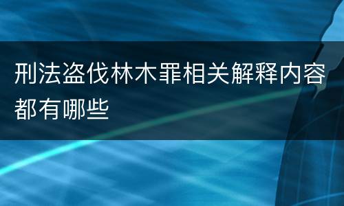 刑法盗伐林木罪相关解释内容都有哪些