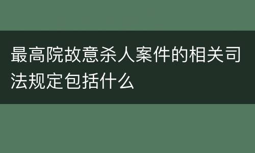 最高院故意杀人案件的相关司法规定包括什么