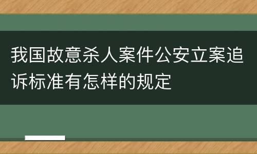 我国故意杀人案件公安立案追诉标准有怎样的规定