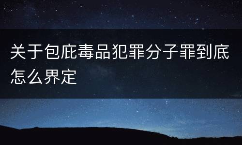 关于包庇毒品犯罪分子罪到底怎么界定