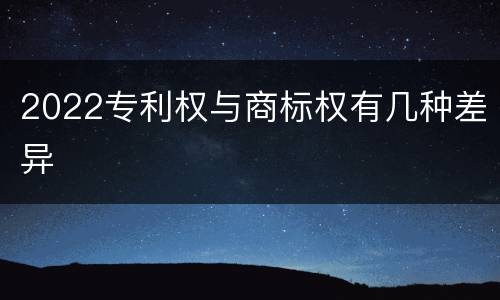 2022专利权与商标权有几种差异