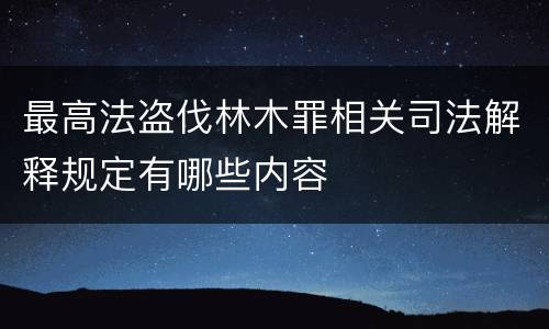 最高法盗伐林木罪相关司法解释规定有哪些内容