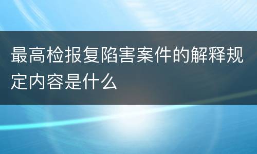 最高检报复陷害案件的解释规定内容是什么