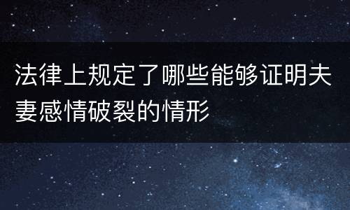 法律上规定了哪些能够证明夫妻感情破裂的情形