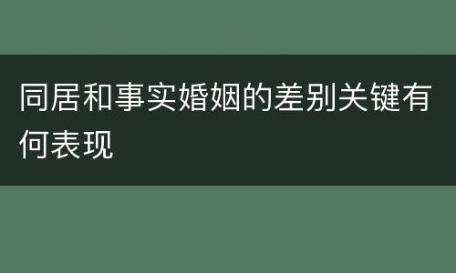 同居和事实婚姻的差别关键有何表现