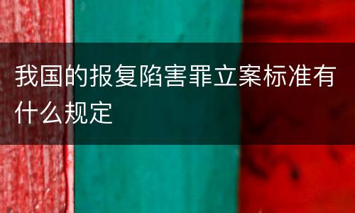 我国的报复陷害罪立案标准有什么规定