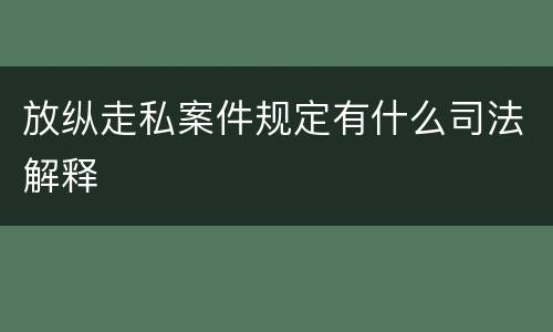 放纵走私案件规定有什么司法解释