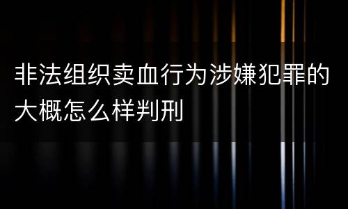 非法组织卖血行为涉嫌犯罪的大概怎么样判刑