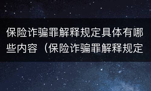 保险诈骗罪解释规定具体有哪些内容（保险诈骗罪解释规定具体有哪些内容呢）