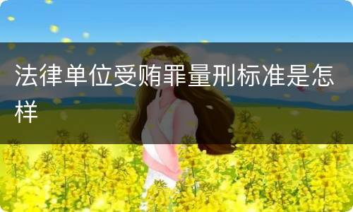 法律单位受贿罪量刑标准是怎样