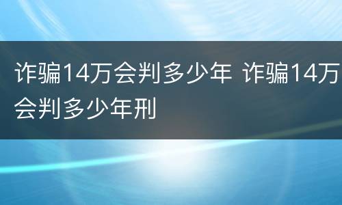 诈骗14万会判多少年 诈骗14万会判多少年刑