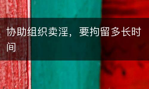 协助组织卖淫，要拘留多长时间