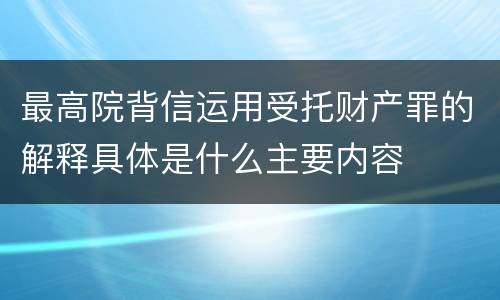 最高院背信运用受托财产罪的解释具体是什么主要内容