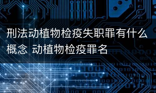 刑法动植物检疫失职罪有什么概念 动植物检疫罪名