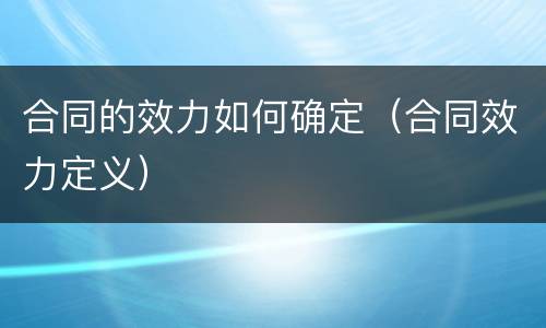 合同的效力如何确定（合同效力定义）
