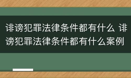 诽谤犯罪法律条件都有什么 诽谤犯罪法律条件都有什么案例