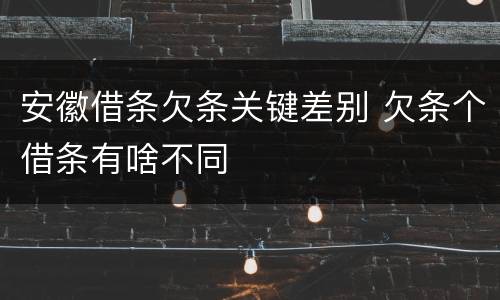 安徽借条欠条关键差别 欠条个借条有啥不同