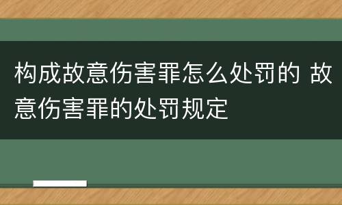 构成故意伤害罪怎么处罚的 故意伤害罪的处罚规定