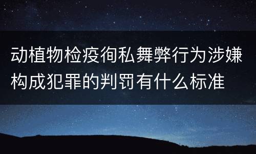 动植物检疫徇私舞弊行为涉嫌构成犯罪的判罚有什么标准
