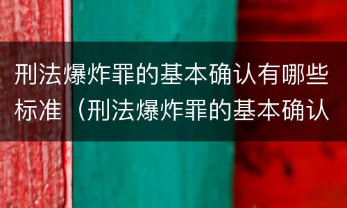 刑法爆炸罪的基本确认有哪些标准（刑法爆炸罪的基本确认有哪些标准呢）