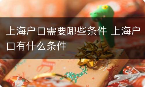 上海户口需要哪些条件 上海户口有什么条件