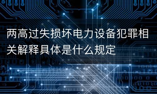 两高过失损坏电力设备犯罪相关解释具体是什么规定