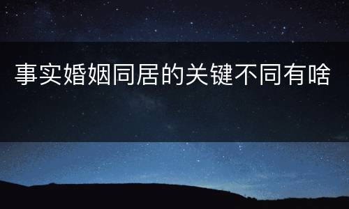 事实婚姻同居的关键不同有啥