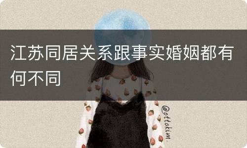 江苏同居关系跟事实婚姻都有何不同