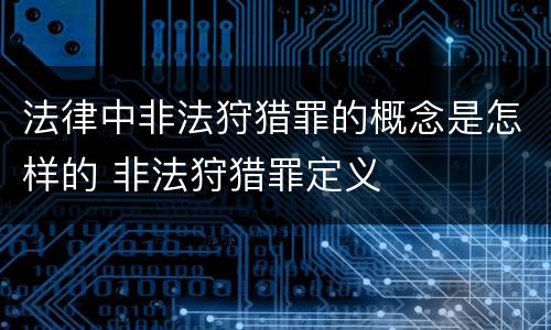 法律中非法狩猎罪的概念是怎样的 非法狩猎罪定义