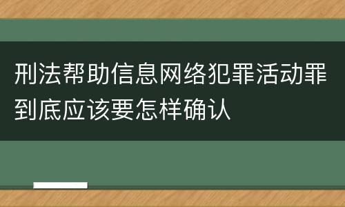 刑法帮助信息网络犯罪活动罪到底应该要怎样确认
