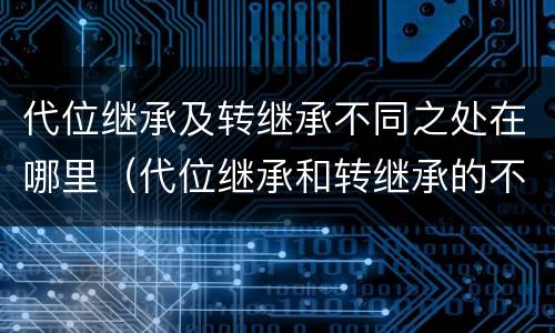 代位继承及转继承不同之处在哪里（代位继承和转继承的不同）
