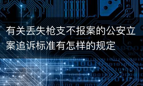 有关丢失枪支不报案的公安立案追诉标准有怎样的规定