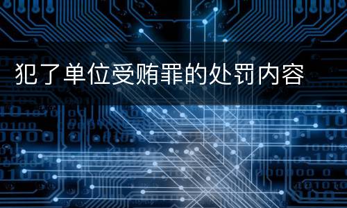 犯了单位受贿罪的处罚内容